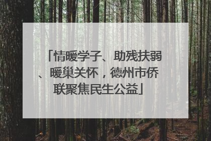 情暖学子、助残扶弱、暖巢关怀，德州市侨联聚焦民生公益