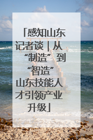 感知山东记者谈｜从“制造”到“智造” 山东技能人才引领产业升级
