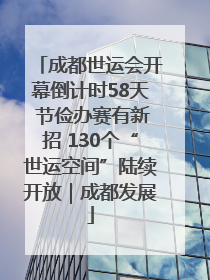 成都世运会开幕倒计时58天 节俭办赛有新招 130个“世运空间”陆续开放｜成都发展