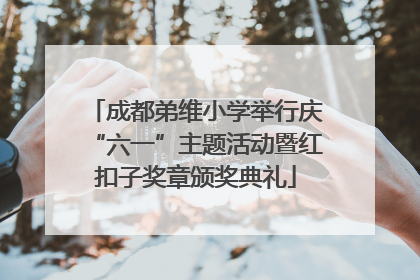 成都弟维小学举行庆“六一”主题活动暨红扣子奖章颁奖典礼