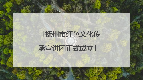 抚州市红色文化传承宣讲团正式成立