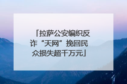 拉萨公安编织反诈“天网”挽回民众损失超千万元