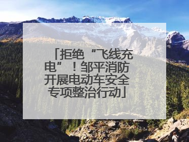 拒绝“飞线充电”！邹平消防开展电动车安全专项整治行动