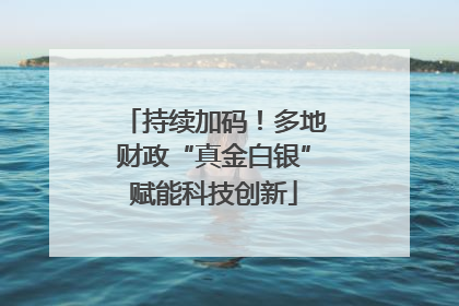 持续加码！多地财政“真金白银”赋能科技创新