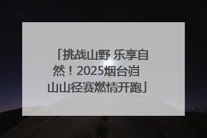挑战山野 乐享自然！2025烟台岿山山径赛燃情开跑