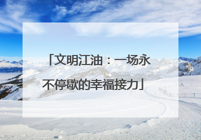 文明江油：一场永不停歇的幸福接力