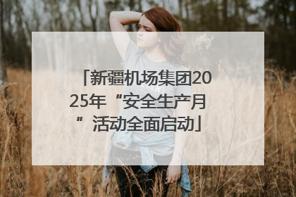 新疆机场集团2025年“安全生产月”活动全面启动