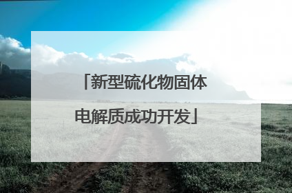 新型硫化物固体电解质成功开发