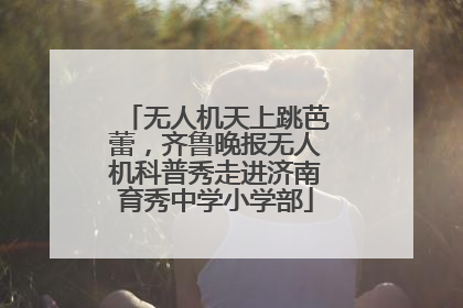 无人机天上跳芭蕾，齐鲁晚报无人机科普秀走进济南育秀中学小学部
