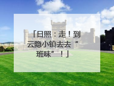 日照：走！到云隐小镇去去“班味”！