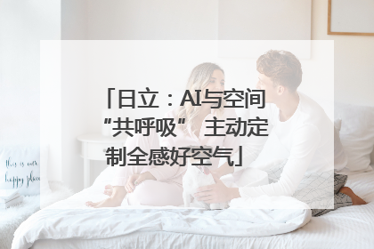 日立：AI与空间“共呼吸” 主动定制全感好空气
