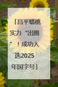 昌平蟠桃实力“出圈”！成功入选2025年国字号
