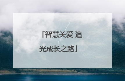 智慧关爱 追光成长之路