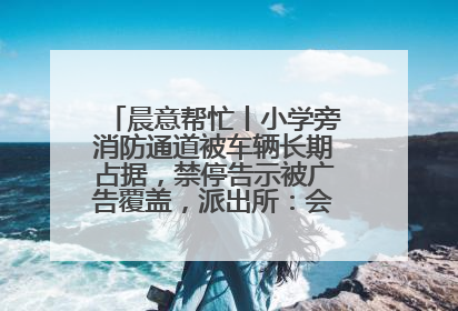 晨意帮忙丨小学旁消防通道被车辆长期占据，禁停告示被广告覆盖，派出所：会尽快处理