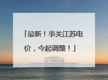 最新！事关江苏电价，今起调整！