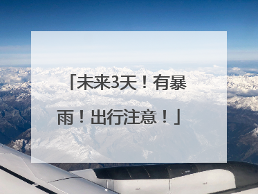 未来3天！有暴雨！出行注意！