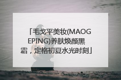 毛戈平美妆(MAOGEPING)养肤焕颜黑霜，定格初夏水光时刻