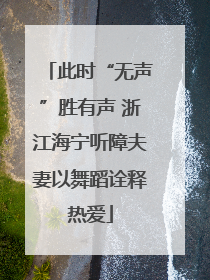 此时“无声”胜有声 浙江海宁听障夫妻以舞蹈诠释热爱
