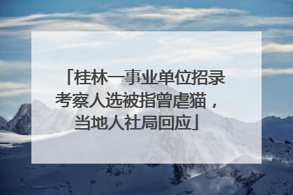 桂林一事业单位招录考察人选被指曾虐猫，当地人社局回应