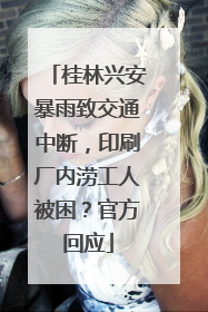 桂林兴安暴雨致交通中断，印刷厂内涝工人被困？官方回应