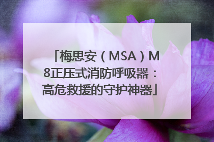 梅思安（MSA）M8正压式消防呼吸器：高危救援的守护神器
