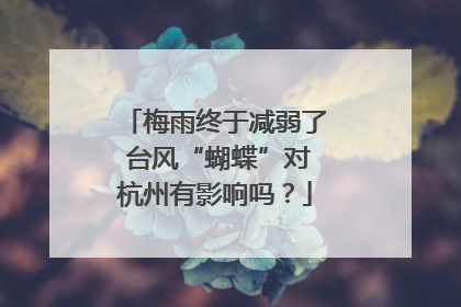 梅雨终于减弱了 台风“蝴蝶”对杭州有影响吗？
