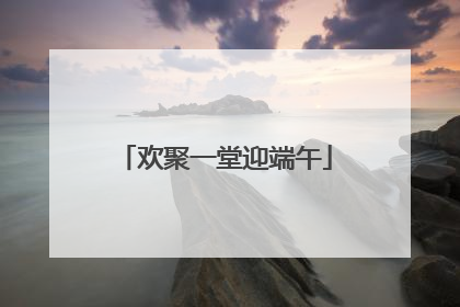 欢聚一堂迎端午