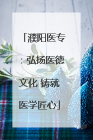 濮阳医专：弘扬医德文化 铸就医学匠心