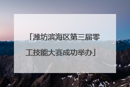 潍坊滨海区第三届零工技能大赛成功举办