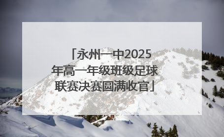 永州一中2025年高一年级班级足球联赛决赛圆满收官