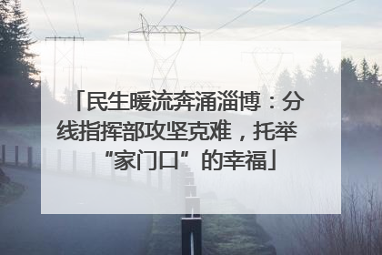 民生暖流奔涌淄博：分线指挥部攻坚克难，托举“家门口”的幸福