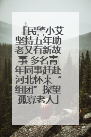 民警小艾坚持五年助老又有新故事 多名青年同事赶赴河北怀来“组团”探望孤寡老人