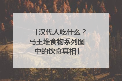 汉代人吃什么？马王堆食物系列图中的饮食真相