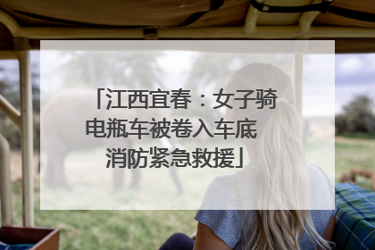 江西宜春：女子骑电瓶车被卷入车底 消防紧急救援