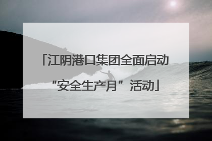 江阴港口集团全面启动“安全生产月”活动
