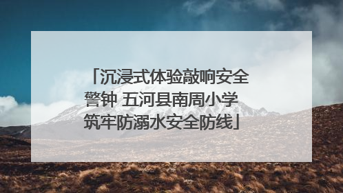 沉浸式体验敲响安全警钟 五河县南周小学筑牢防溺水安全防线