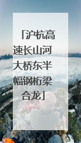 沪杭高速长山河大桥东半幅钢桁梁合龙