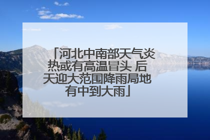 河北中南部天气炎热或有高温冒头 后天迎大范围降雨局地有中到大雨