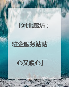 河北廊坊：驻企服务站贴心又暖心