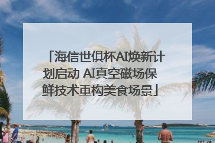 海信世俱杯AI焕新计划启动 AI真空磁场保鲜技术重构美食场景