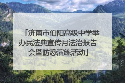 济南市伯阳高级中学举办民法典宣传月法治报告会暨防恐演练活动