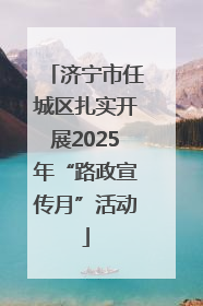 济宁市任城区扎实开展2025年“路政宣传月”活动