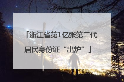 浙江省第1亿张第二代居民身份证“出炉”