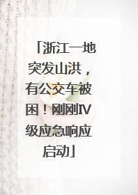 浙江一地突发山洪，有公交车被困！刚刚Ⅳ级应急响应启动