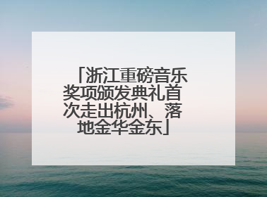 浙江重磅音乐奖项颁发典礼首次走出杭州、落地金华金东