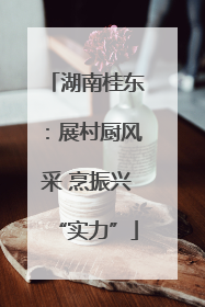 湖南桂东：展村厨风采 烹振兴“实力”
