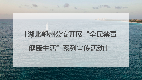 湖北鄂州公安开展“全民禁毒 健康生活”系列宣传活动