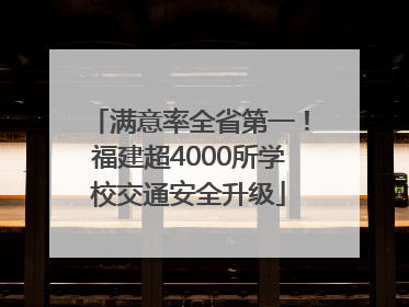 满意率全省第一！福建超4000所学校交通安全升级