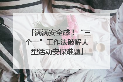 满满安全感！“三个一”工作法破解大型活动安保难题