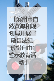 滨州市自然资源和规划局开展“敬畏法纪 珍惜自由”警示教育活动